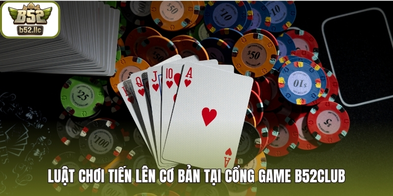 Luật chơi tiến lên cơ bản tại cổng game B52club