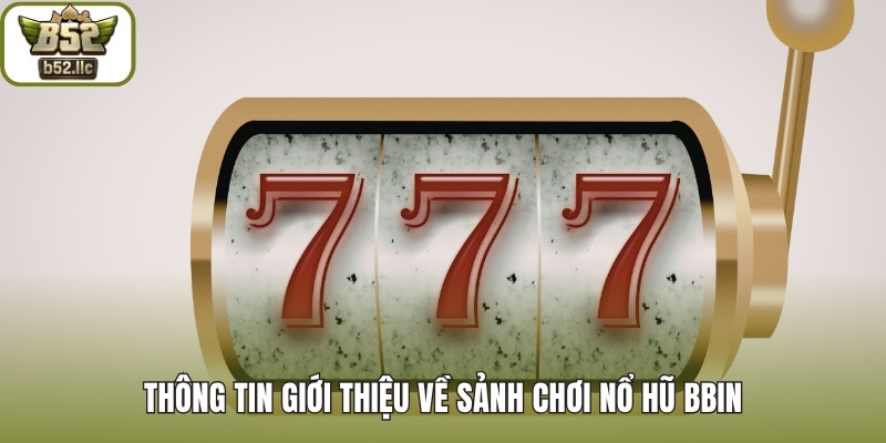 Thông tin giới thiệu về sảnh chơi Nổ Hũ BBIN