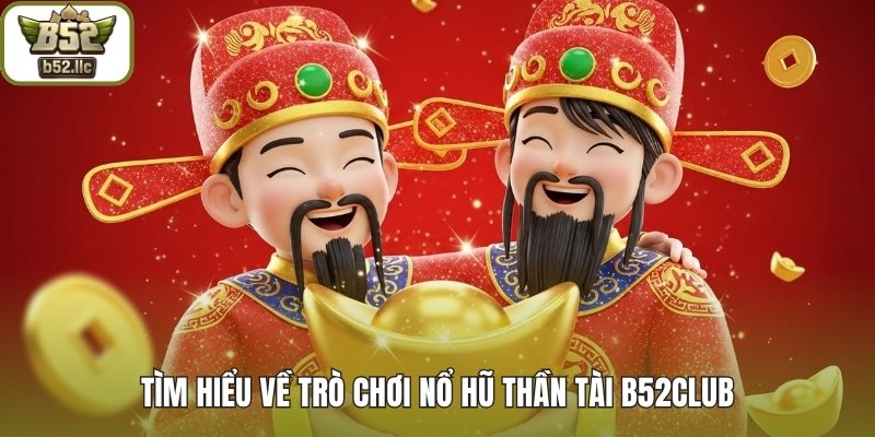 Tìm hiểu về trò chơi Nổ Hũ Thần Tài B52club