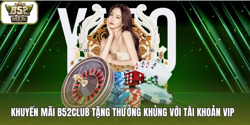 Khuyến mãi B52club tặng thưởng khủng với tài khoản vip