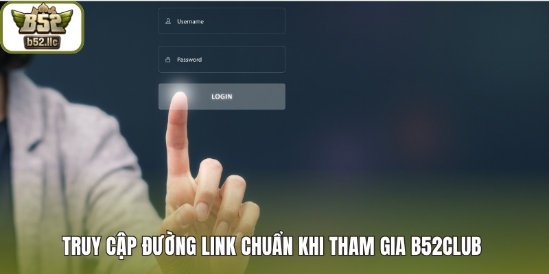 Truy cập đường link chuẩn khi tham gia B52club