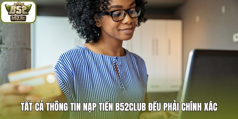 Tất cả thông tin nạp tiền B52club đều phải chính xác
