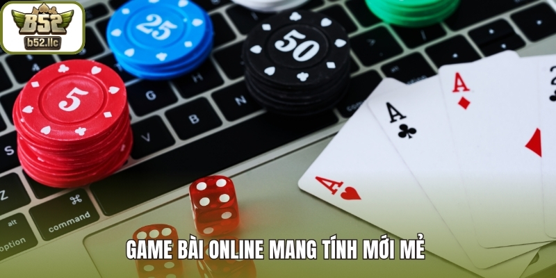 Game bài online mang tính mới mẻ