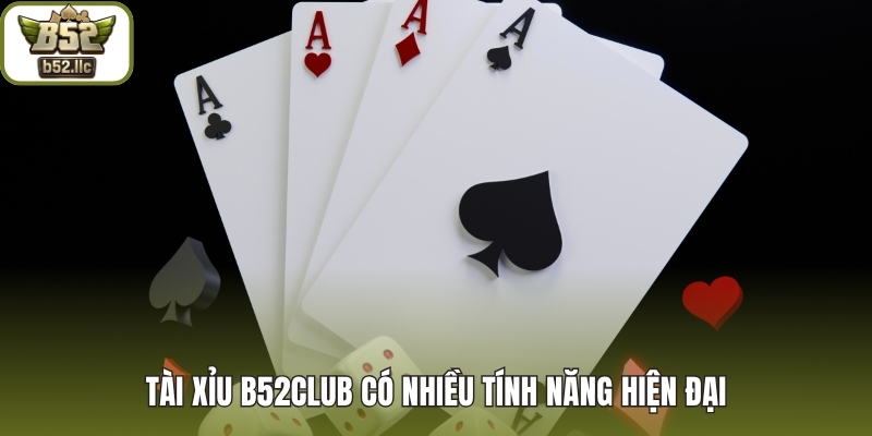 Tài Xỉu B52club có nhiều tính năng hiện đại